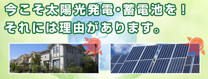 今こそ太陽光発電・蓄電池を それには理由があります